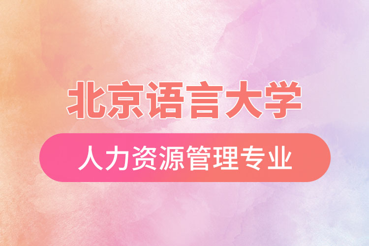 北京語言大學(xué)人力資源管理專業(yè)怎么樣？