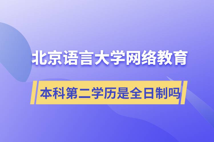 北京語(yǔ)言大學(xué)網(wǎng)絡(luò)教育本科第二學(xué)歷是全日制嗎