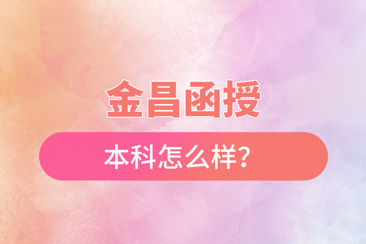 金昌函授本科怎么樣？