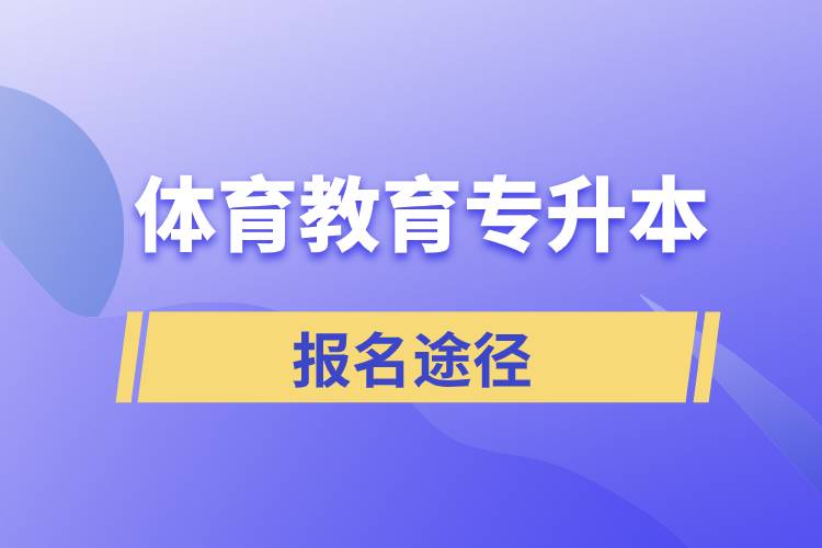 體育教育專升本有哪些正規(guī)的報名途徑？