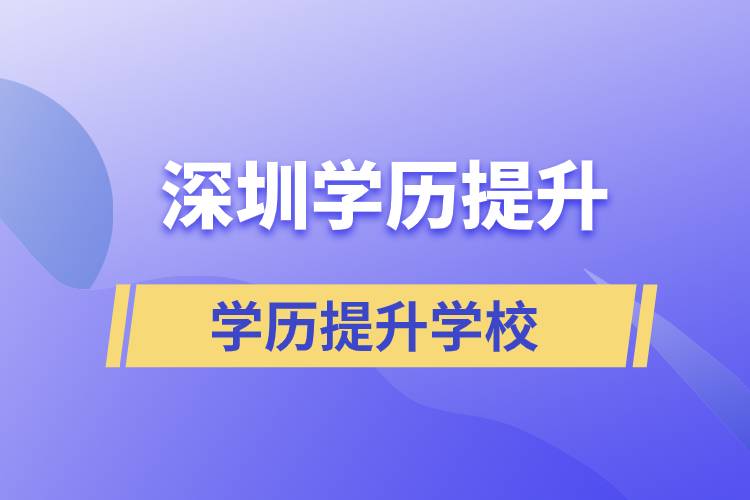 深圳學歷提升學校有哪些？都是正規(guī)院校嗎？