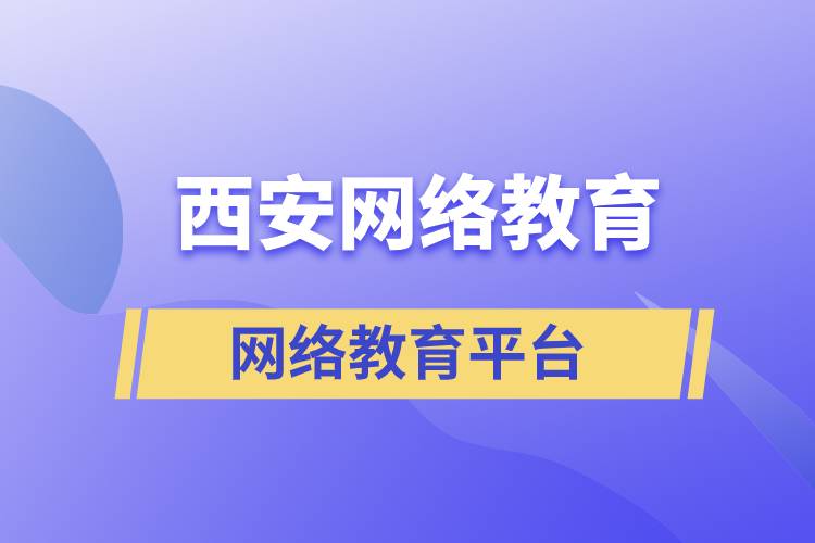 西安網絡教育正規(guī)報考平臺有哪些？