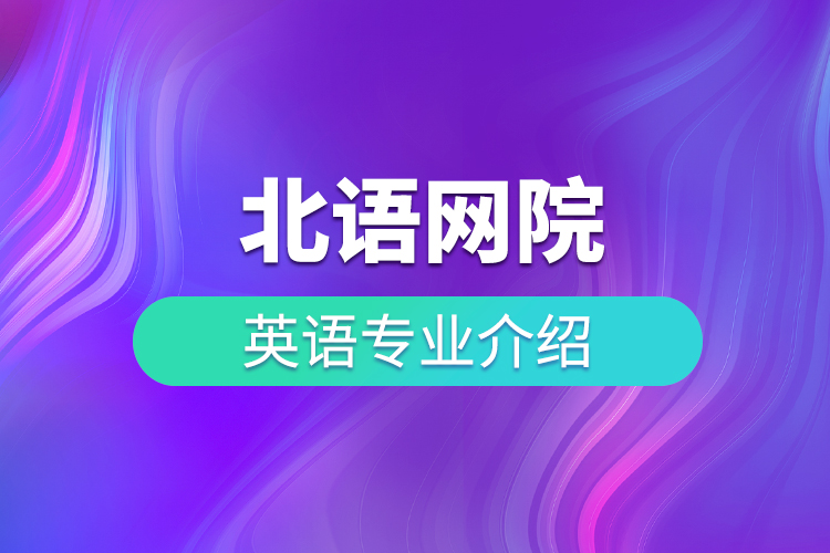 北語(yǔ)網(wǎng)院英語(yǔ)專(zhuān)業(yè)介紹