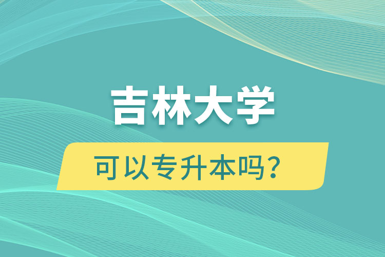 吉林大學(xué)可以專升本嗎？