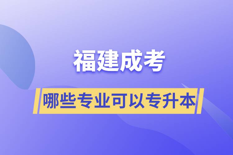 福建成考有哪些專業(yè)可以報(bào)名專升本