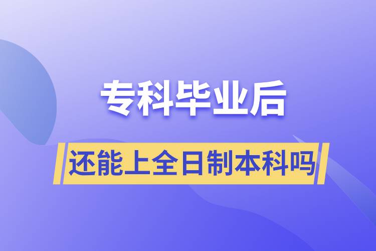 ?？飘厴I(yè)后還能上全日制本科嗎