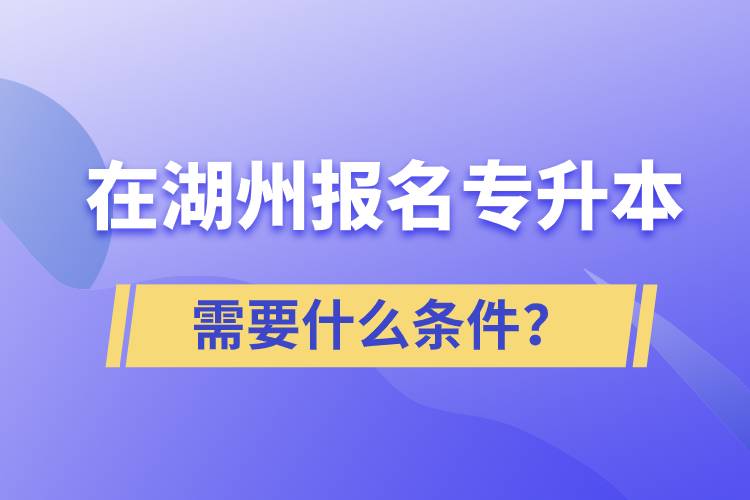 在湖州報名專升本需要什么條件？