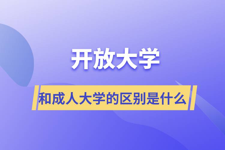 開放大學(xué)和成人大學(xué)的區(qū)別是什么