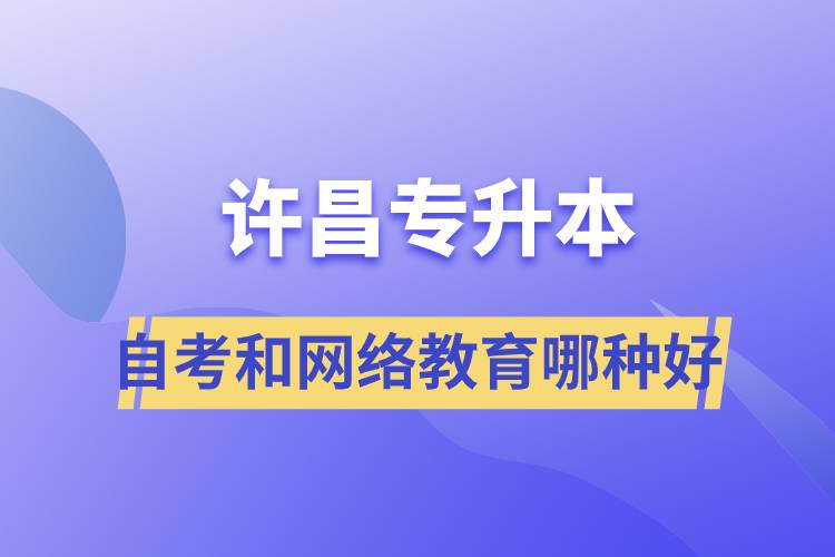 許昌專升本自考和網(wǎng)絡教育哪種學歷提升方式好？