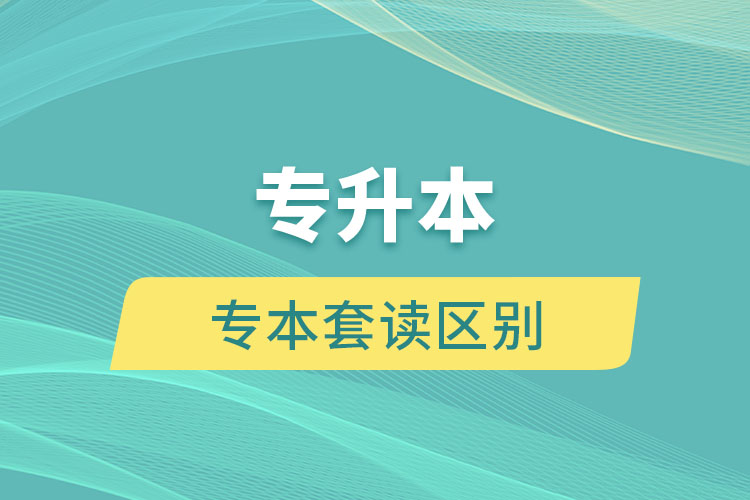 專升本和專本套讀有什么區(qū)別