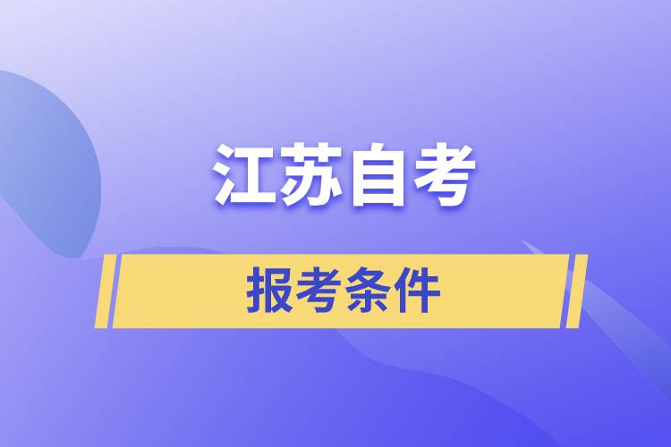 江蘇自考報(bào)考條件是怎樣的？準(zhǔn)備工作有哪些