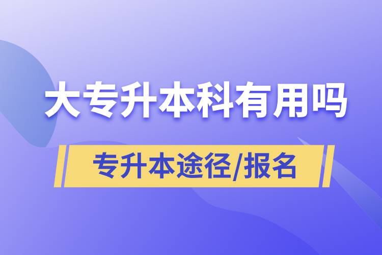 大專升本科有用嗎？有哪些途徑？怎么報(bào)名？