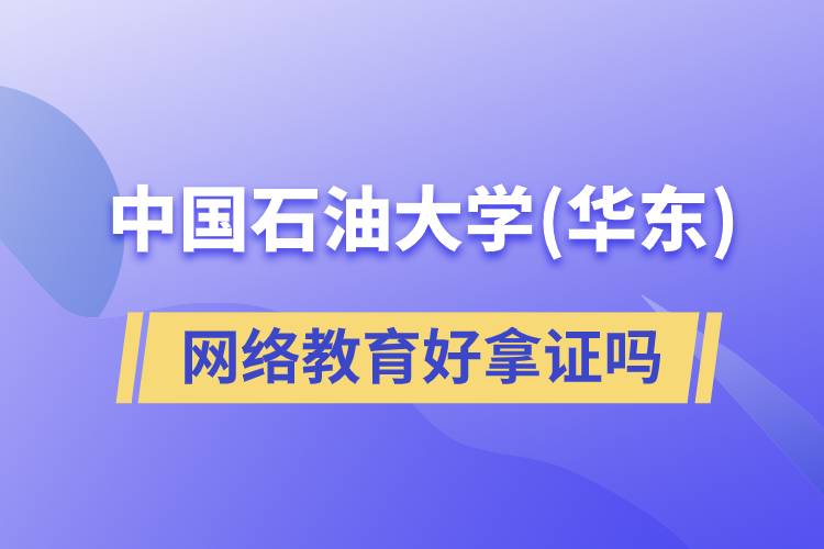 中國石油大學(xué)（華東）網(wǎng)絡(luò)教育好拿證嗎