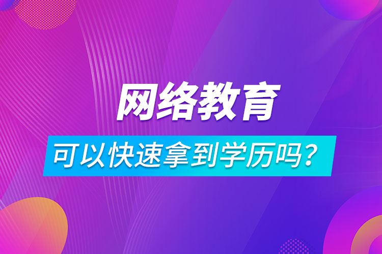 網(wǎng)絡(luò)教育可以快速拿到學(xué)歷嗎？