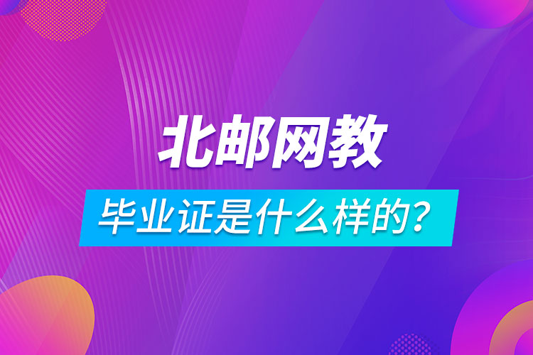 北京郵電大學(xué)網(wǎng)絡(luò)教育畢業(yè)證是什么樣的？