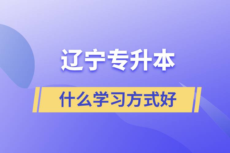 遼寧專升本什么學(xué)習(xí)方式好