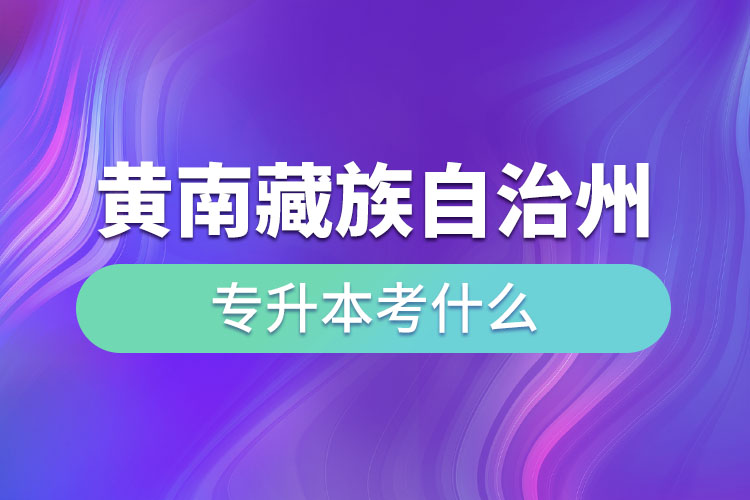 黃南藏族自治州專升本考什么？