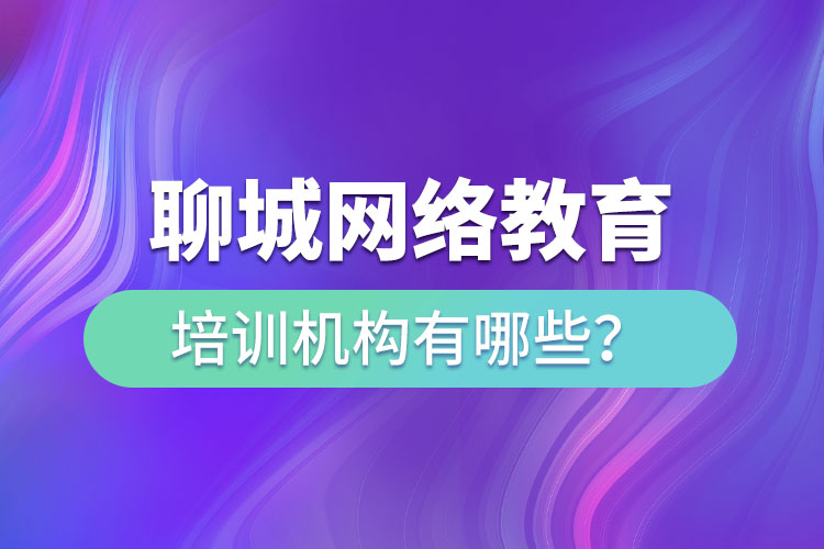 聊城網(wǎng)絡(luò)教育培訓(xùn)機(jī)構(gòu)有哪些？