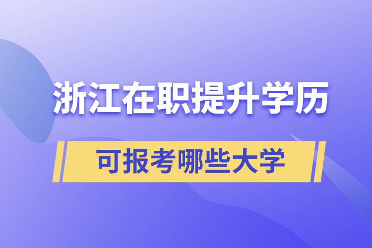 浙江在職提升學(xué)歷可報(bào)考哪些大學(xué)