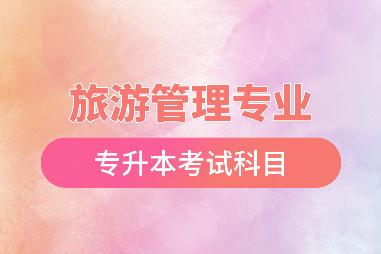 旅游管理專業(yè)專升本考試科目？