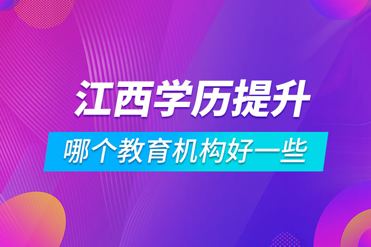 江西學歷提升哪個教育機構好一些