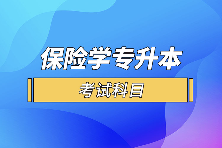 保險(xiǎn)學(xué)專業(yè)專升本考試科目？