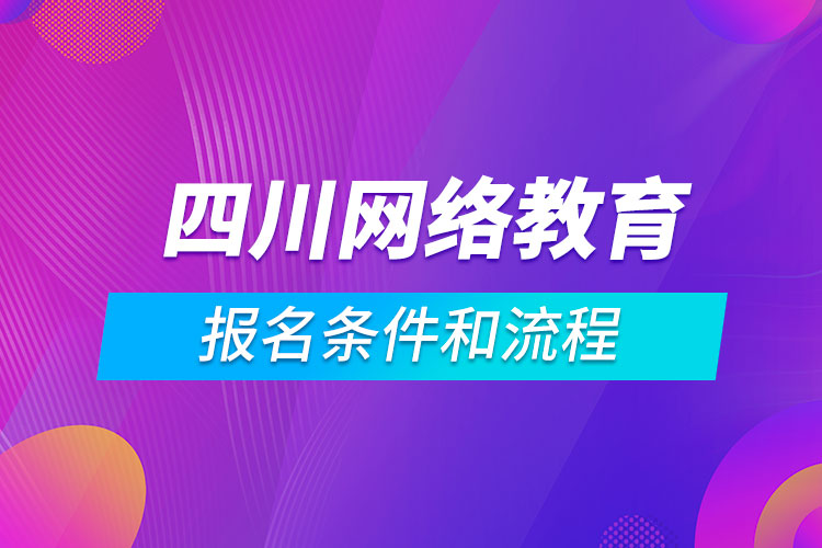 四川網(wǎng)絡(luò)教育報名條件和流程