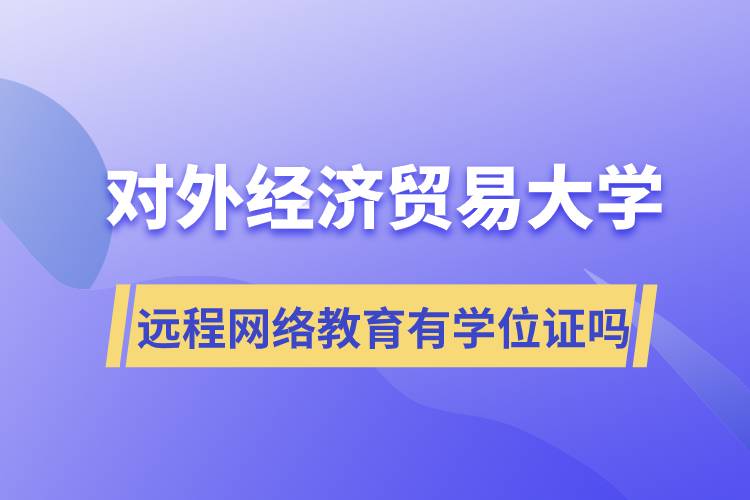 對外經(jīng)濟貿(mào)易大學遠程網(wǎng)絡教育有學位證嗎