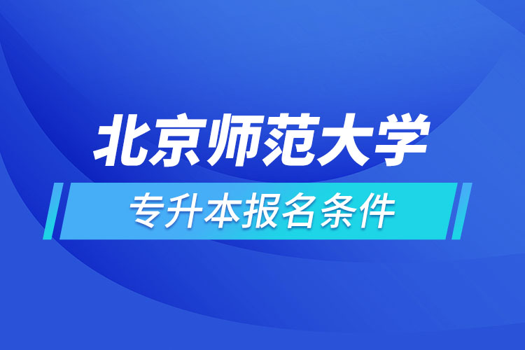 北京師范大學(xué)網(wǎng)絡(luò)教育專升本報(bào)名條件