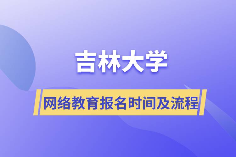 吉林大學網絡教育報名時間及報名流程介紹