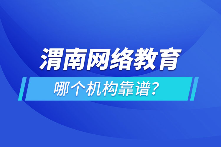 渭南網(wǎng)絡(luò)教育哪個(gè)機(jī)構(gòu)靠譜？