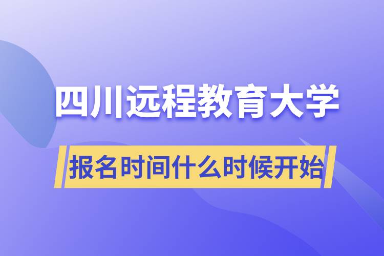 四川遠(yuǎn)程教育大學(xué)報名時間從什么時候開始