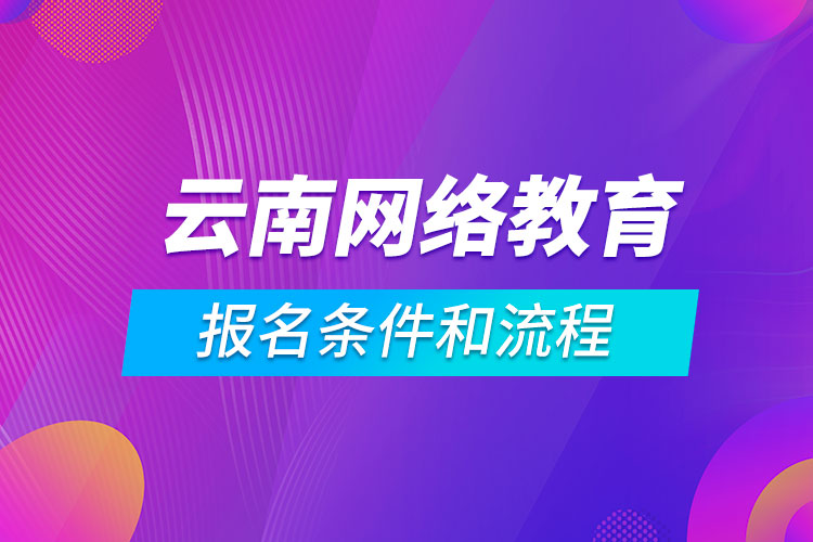 云南網絡教育報名條件和流程