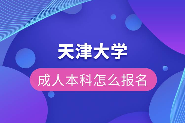 天津大學(xué)成人本科怎么報名