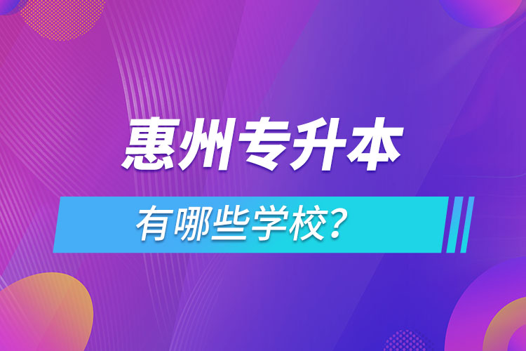 惠州專升本有哪些學(xué)校？