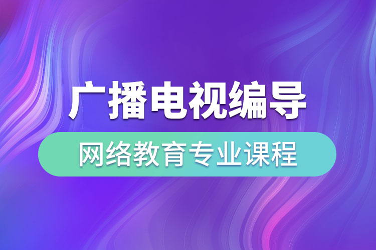 ?廣播電視編導(dǎo)網(wǎng)絡(luò)教育專業(yè)課程有哪些？