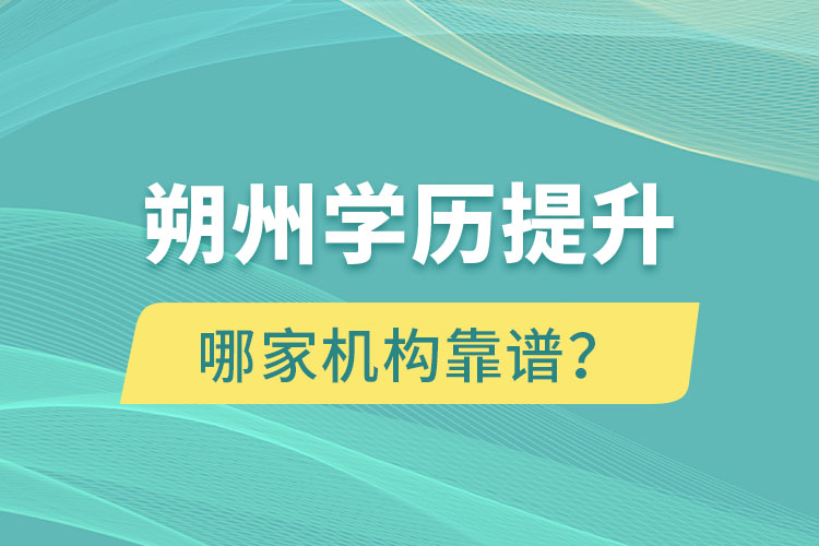 朔州學(xué)歷提升哪個(gè)機(jī)構(gòu)靠譜？