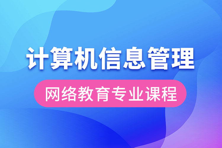 計算機信息管理網(wǎng)絡教育專業(yè)課程有哪些？