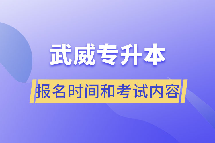 武威專升本報(bào)名時(shí)間和考試內(nèi)容？