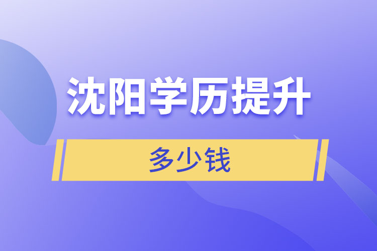 沈陽學歷提升學費多少錢？