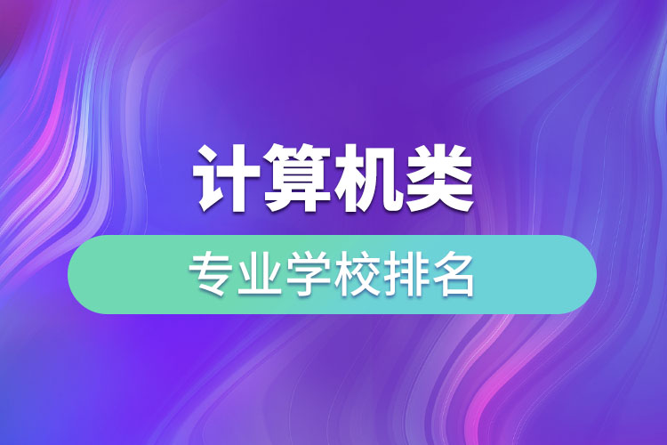 計算機類專業(yè)學(xué)校排名