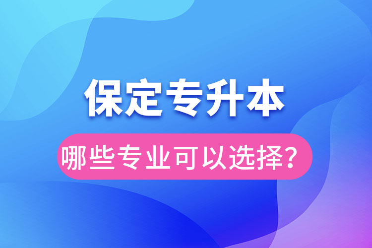 保定專升本有哪些專業(yè)可以選擇？