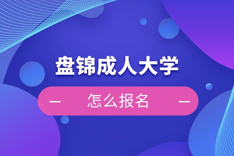 盤錦成人大學怎么報名