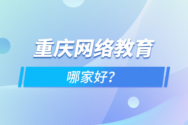 重慶網(wǎng)絡(luò)教育哪家好？