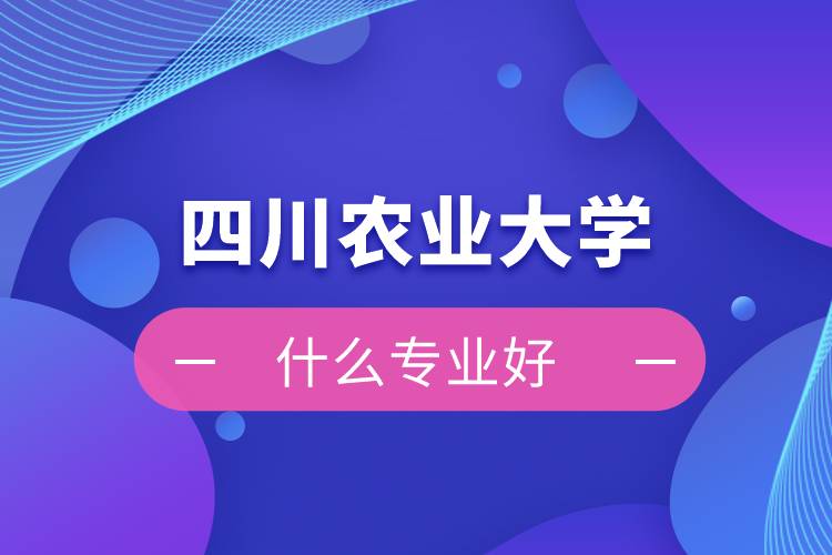 四川農(nóng)業(yè)大學(xué)網(wǎng)絡(luò)教育什么專業(yè)好