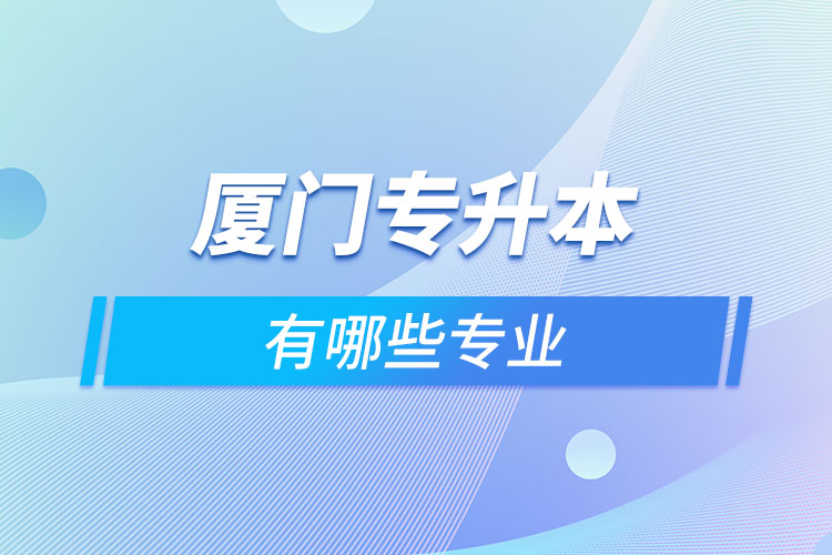 廈門專升本有哪些專業(yè)？