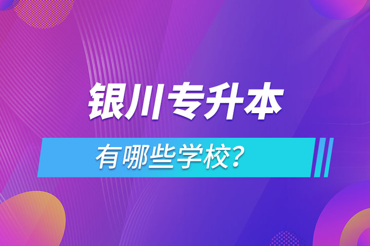 銀川專升本有哪些學(xué)校？