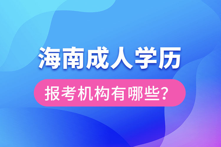 海南成人學歷報考機構(gòu)有哪些？