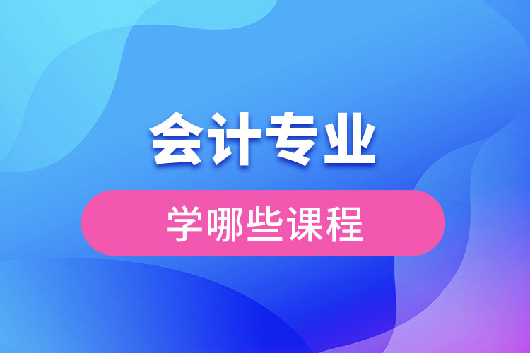 會計專業(yè)學哪些課程