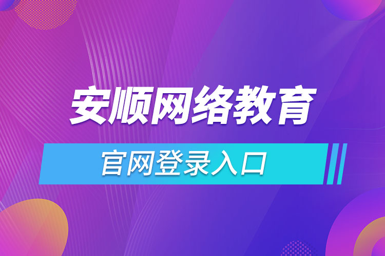 安順網(wǎng)絡教育官網(wǎng)登錄入口